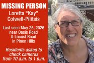 Loretta “Kay” Colwell-Pilitsis, 55, was last seen May 25 near Oasis Road and Locust Road in Pinon Hills. Residents are asked to check camera footage from 10 a.m. to 1 p.m. and report any information to the San Bernardino County Sheriff’s Department.